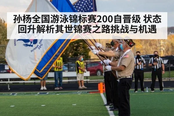 孙杨全国游泳锦标赛200自晋级 状态回升解析其世锦赛之路挑战与机遇