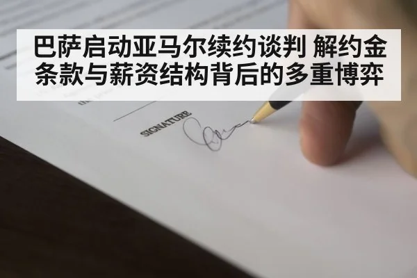 巴萨启动亚马尔续约谈判 解约金条款与薪资结构背后的多重博弈