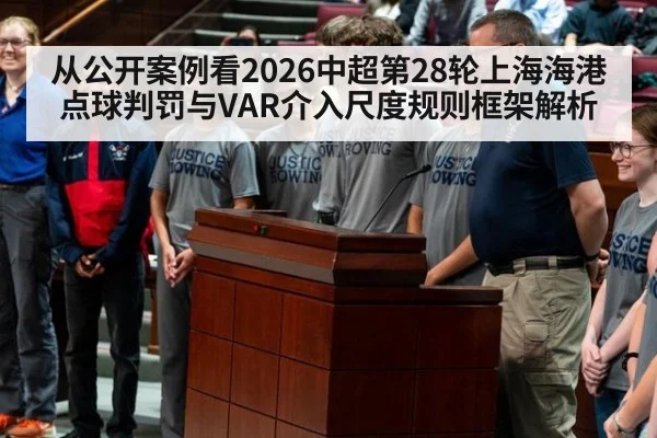 从公开案例看2026中超第28轮上海海港点球判罚与VAR介入尺度规则框架解析